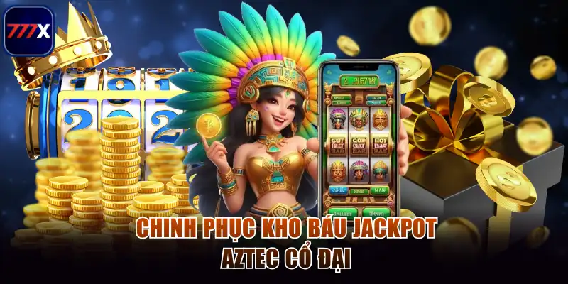 Chinh phục kho báu Jackpot Aztec cổ đại