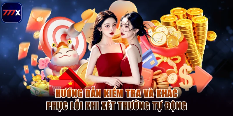 Khuyến mãi 777x Cập Nhật Giftcode Và Hoàn Tiền Mỗi Ngày 3 Hướng dẫn kiểm tra và khắc phục lỗi khi xét thưởng tự động