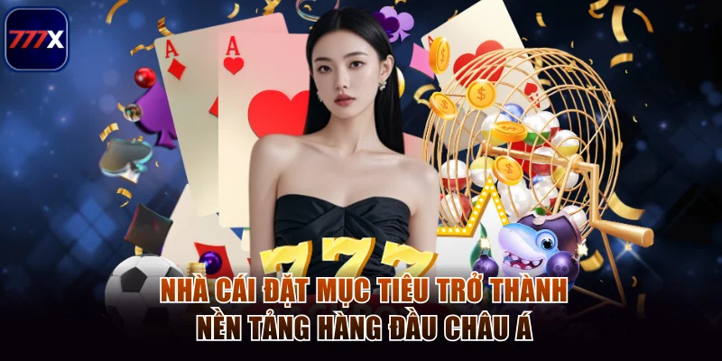 Thông Tin Giới Thiệu 777x Nhà Cái Uy Tín Hàng Đầu Châu Á 2 Nhà cái đặt ra mục tiêu trở thành nền tảng hàng đầu châu Á