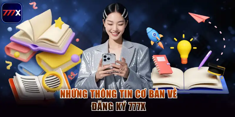 Đăng Ký 777x - Trải Nghiệm Quy Trình Hiện Đại Và An Toàn 1 Những thông tin cơ bản về đăng ký 777x