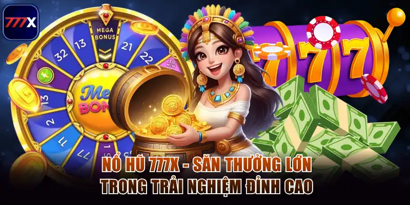 Nổ Hũ 777x - Săn Thưởng Lớn Trong Trải Nghiệm Đỉnh Cao