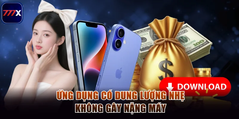 Cách Tải App 777x Trên Thiết Bị Ios Và Android Siêu Tốc 1 Ứng dụng có dung lượng nhẹ không gây nặng máy