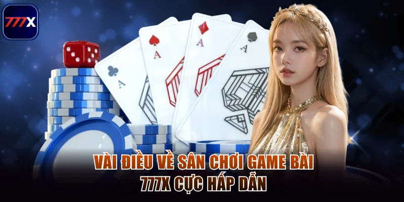 Vài điều về sân chơi game bài 777x