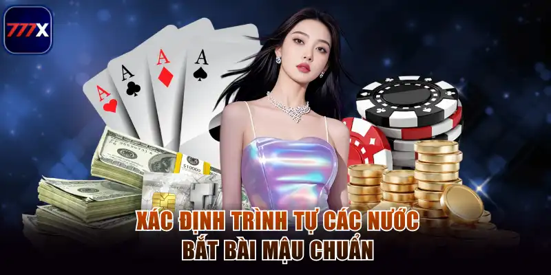 Bài Mậu 777x - Sân Chơi Bài Trí Tuệ Và Hấp Dẫn Hàng Đầu 3 Xác định trình tự các nước bắt bài mậu chuẩn